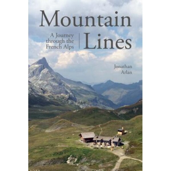 Mountain Lines: A Journey Across the French Alps, Jonathan Arlan (Author)