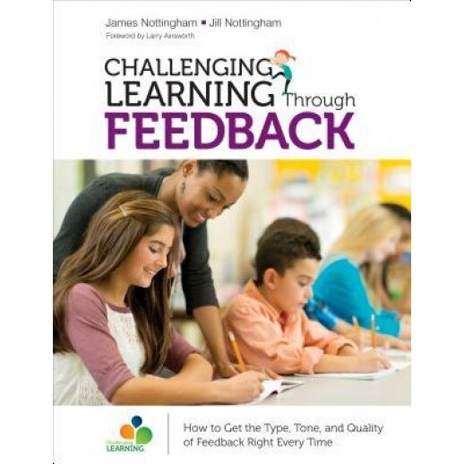 Challenging Learning Through Feedback: How to Get the Type, Tone and Quality of Feedback Right Every Time, James Andrew Nottingham (Author)
