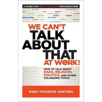 We Can't Talk about That at Work!: How to Talk about Race, Religion, Politics, and Other Polarizing Topics - Mary-Frances Winters (Author) We Can't Talk about That at Work!: How to Talk about Race, Religion, Politics, and Other Polarizing Topics - Mary-Frances Winters (Author)