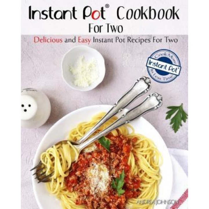 Instant Pot Cookbook for Two: Delicious and Easy Instant Pot Recipes for Two - Cook More in Less Time, Andrea Johnson (Author)