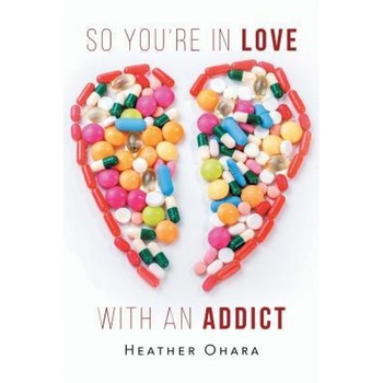 So You're in Love with an Addict, Heather O'Hara (Author) So You're in Love with an Addict, Heather O'Hara (Author)