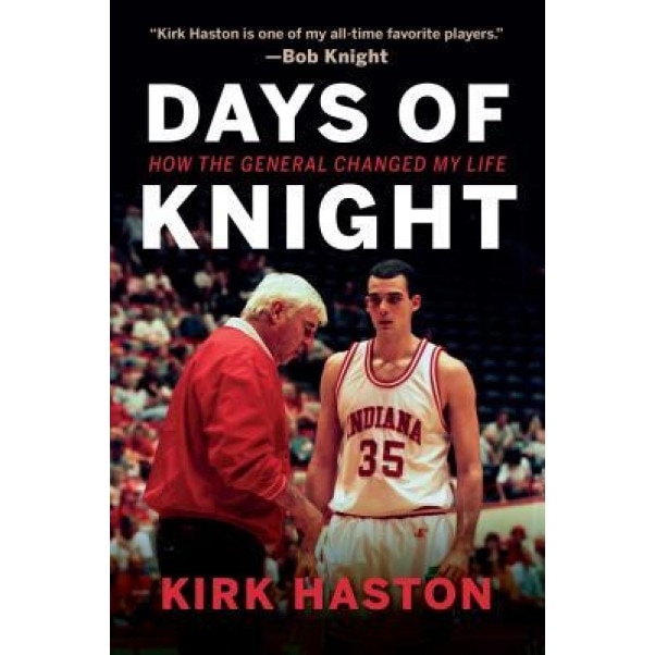 Days of Knight: How the General Changed My Life, Kirk Haston (Author)