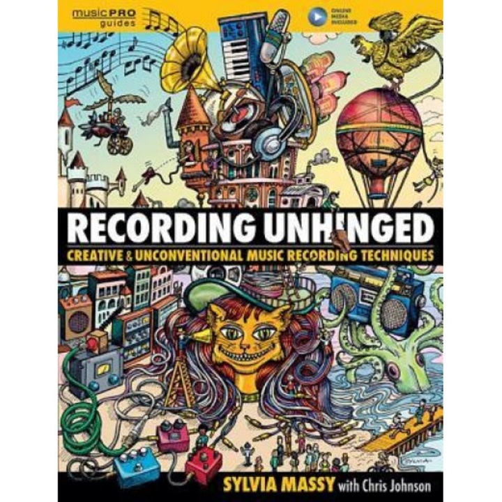 Recording Unhinged: Creative and Unconventional Music Recording Techniques, Sylvia Massy (Author)