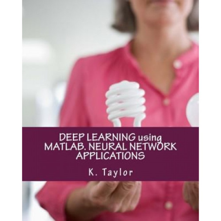 Deep Learning Using MATLAB. Neural Network Applications, K. Taylor (Author)