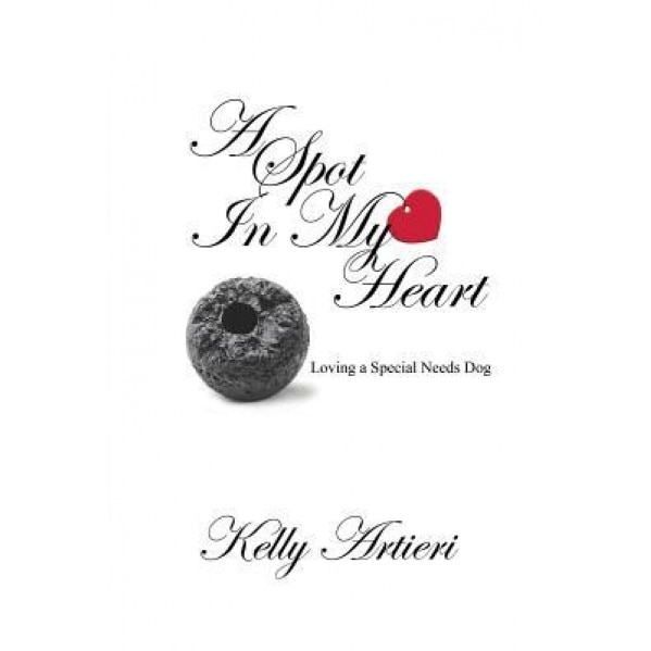 A Spot in My Heart: Loving a Special Needs Dog, Kelly Artieri (Author)