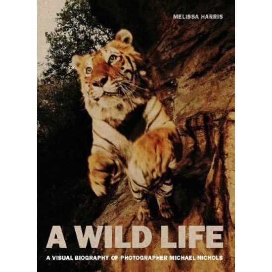 A Wild Life: A Visual Biography of Photographer Michael Nichols, Melissa Harris (Author)