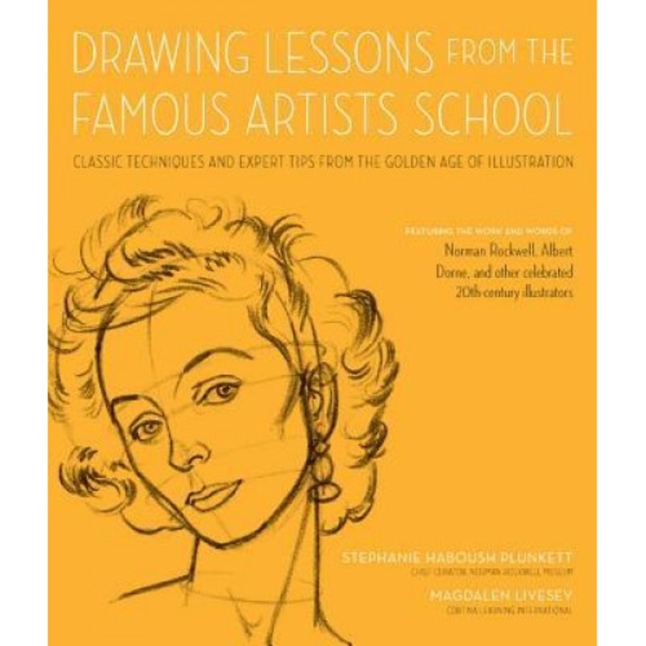 Drawing Lessons from the Famous Artists School: Classic Techniques and Expert Tips from the Golden Age of Illustration - Featuring the Work and Words, Stephanie Plunkett (Author)