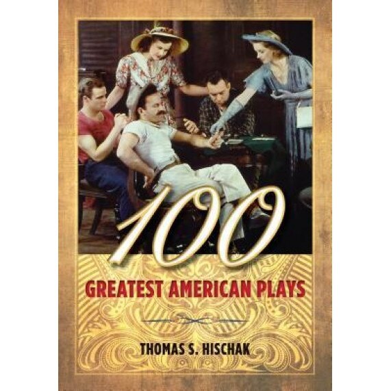 100 Greatest American Plays, Thomas S. Hischak (Author)