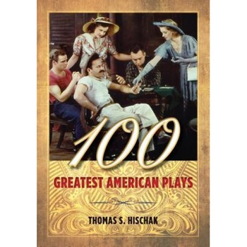 100 Greatest American Plays, Thomas S. Hischak (Author) 100 Greatest American Plays, Thomas S. Hischak (Author)