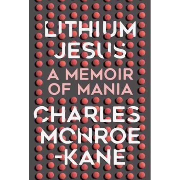 Lithium Jesus: A Memoir of Mania, Charles Monroe-Kane (Author)