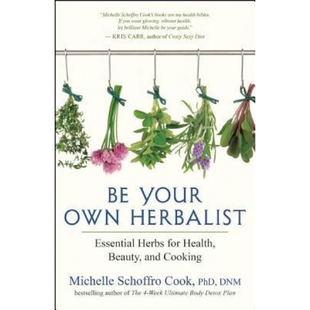 Be Your Own Herbalist: Essential Herbs for Health, Beauty, and Cooking, Michelle Schroffro Cook (Author)