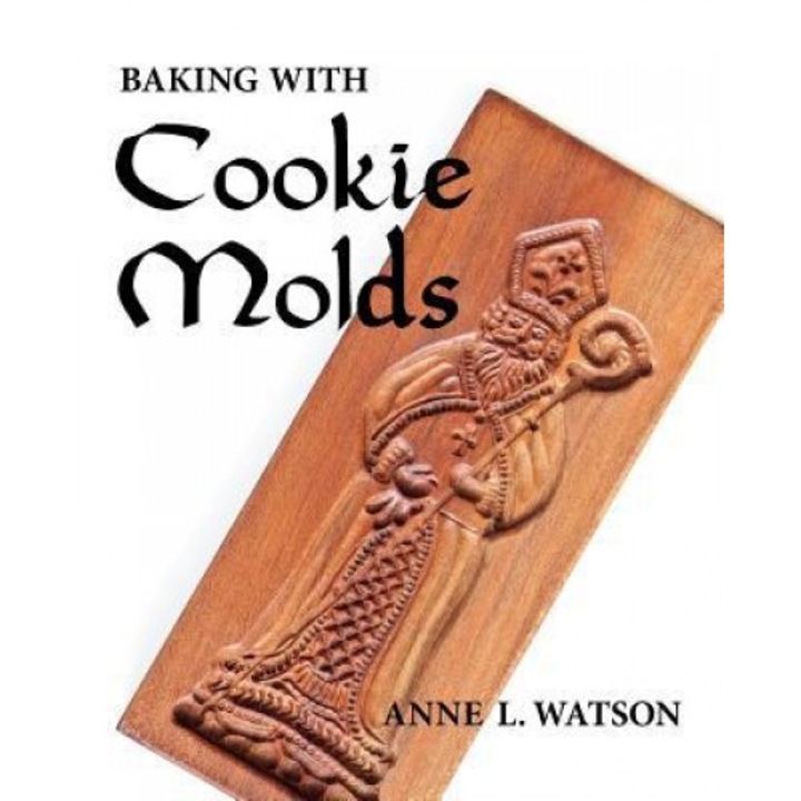 Baking with Cookie Molds: Secrets and Recipes for Making Amazing Handcrafted Cookies for Your Christmas, Holiday, Wedding, Tea, Party, Swap, Exc, Anne L. Watson (Author)