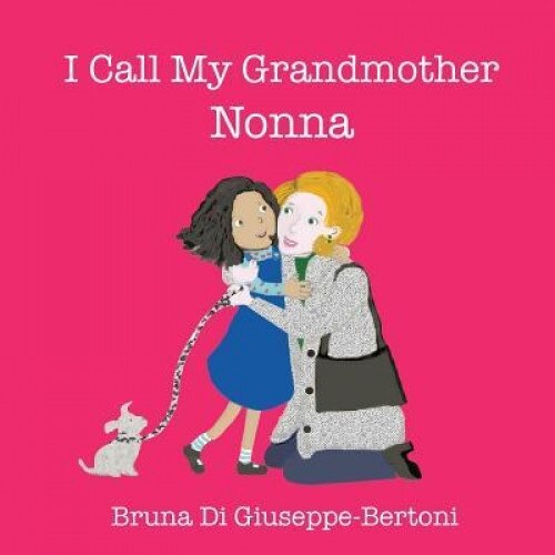 I Call My Grandmother Nonna, Bruna Di Giuseppe-Bertoni (Author)