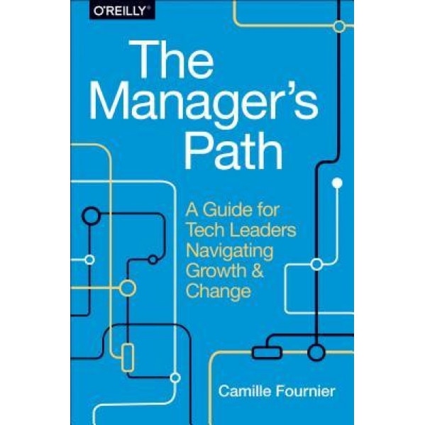 The Manager's Path: A Guide for Tech Leaders Navigating Growth and Change - Camille Fournier (Author)