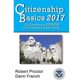 Citizenship Basics 2017: 100 Questions in Spanish - U.S. Citizenship Study Guide: U.S. Naturalization Interview 100 Civics Questions in Spanish, Darin French (Author) Citizenship Basics 2017: 100 Questions in Spanish - U.S. Citizenship Study Guide: U.S. Naturalization Interview 100 Civics Questions in Spanish, Darin French (Author)
