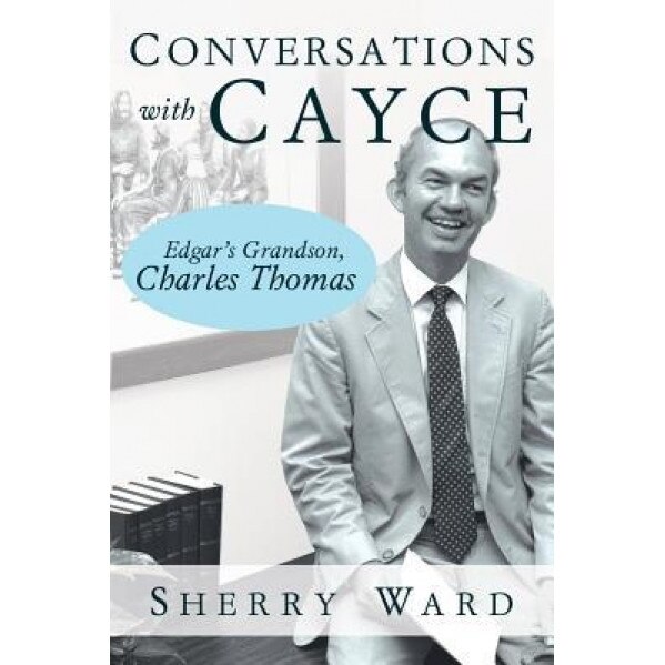 Conversations with Cayce: Edgar's Grandson, Charles Thomas, Sherry Ward (Author)