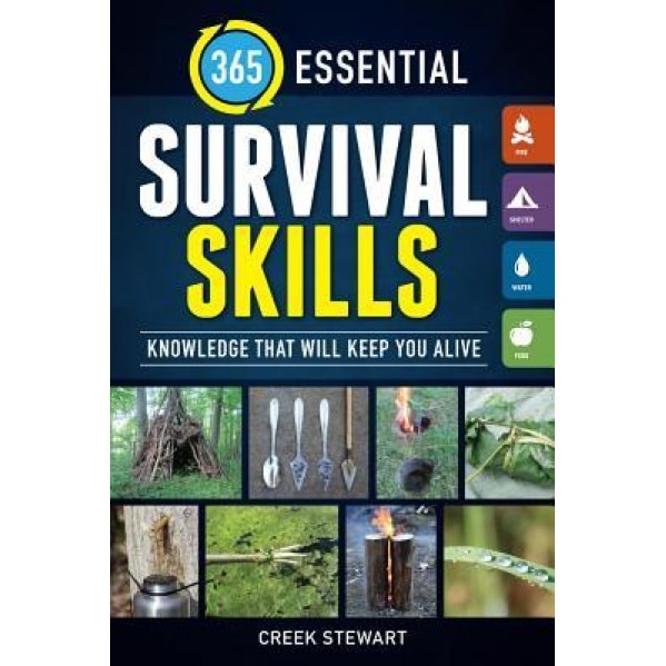 365 Essential Survival Skills: Knowledge That Will Keep You Alive, Creek Stewart (Author)