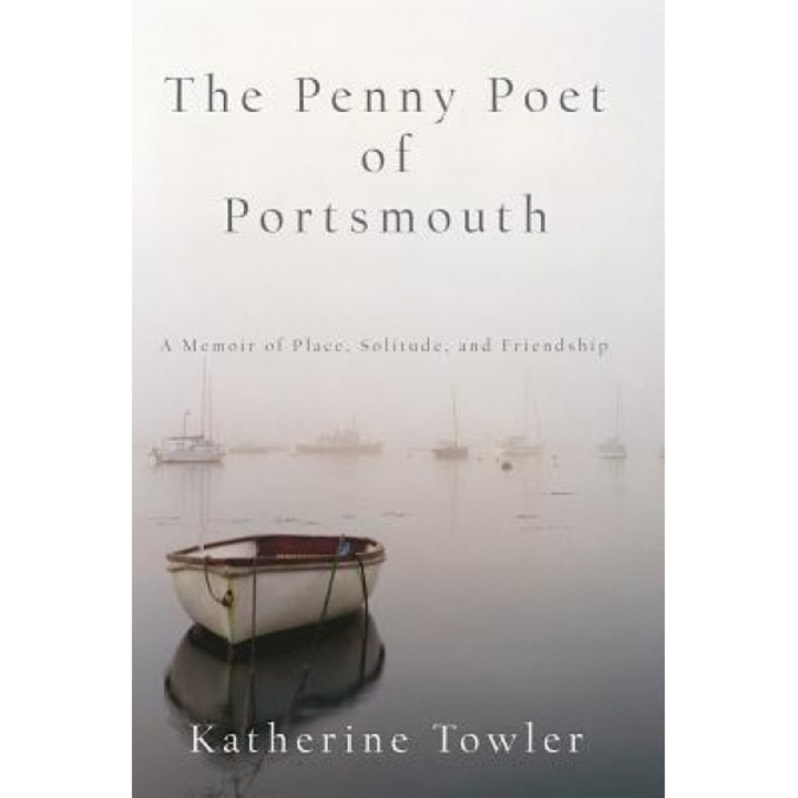 The Penny Poet of Portsmouth: A Memoir of Place, Solitude, and Friendship, Katherine Towler (Author)