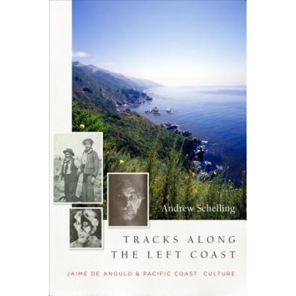 Tracks Along the Left Coast: Jaime de Angulo and the Pacific Coast Culture, Andrew Schelling (Author)