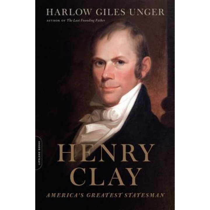Henry Clay: America's Greatest Statesman, Harlow Giles Unger (Author)