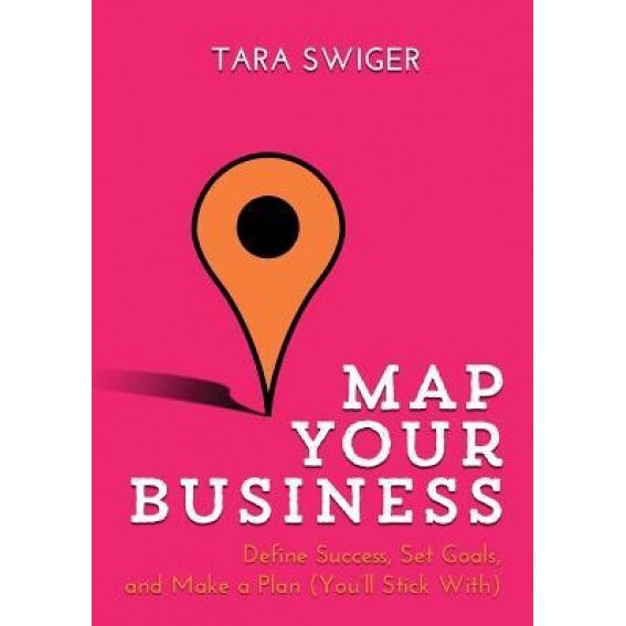 Map Your Business: Define Success, Set Goals, Make a Plan (You'll Stick With), Tara Swiger (Author)