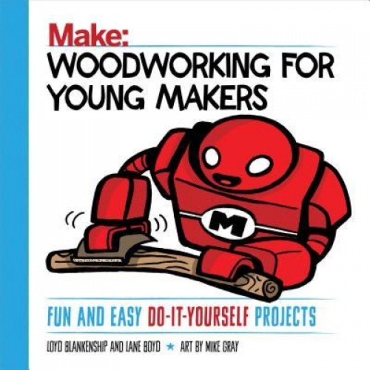 Woodworking for Young Makers: Fun and Easy Do-It-Yourself Projects, Loyd Blankenship (Author)