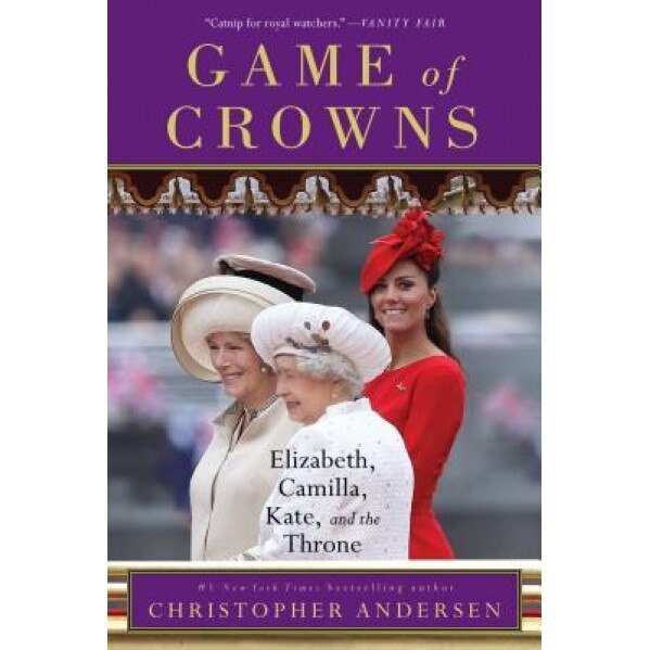 Game of Crowns: Elizabeth, Camilla, Kate, and the Throne, Christopher Andersen (Author)