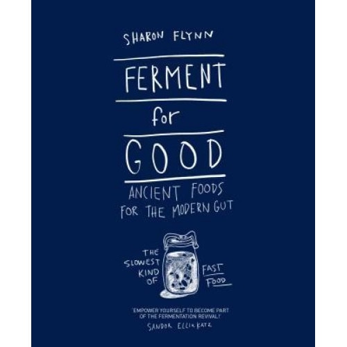 Ferment for Good: Ancient Food for the Modern Gut: The Slowest Kind of Fast Food, Sharon Flynn (Author)