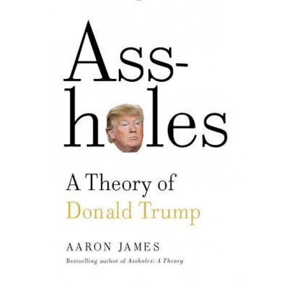 Assholes: A Theory of Donald Trump, Aaron James (Author)