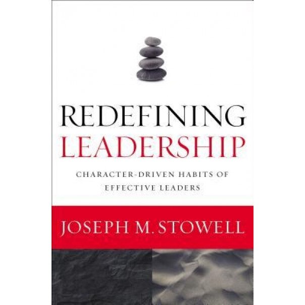 Redefining Leadership: Character-Driven Habits of Effective Leaders, Joseph M. Stowell (Author)