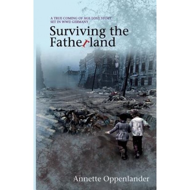 Surviving the Fatherland: A True Coming-Of-Age Love Story Set in WWII Germany, Annette Oppenlander (Author)