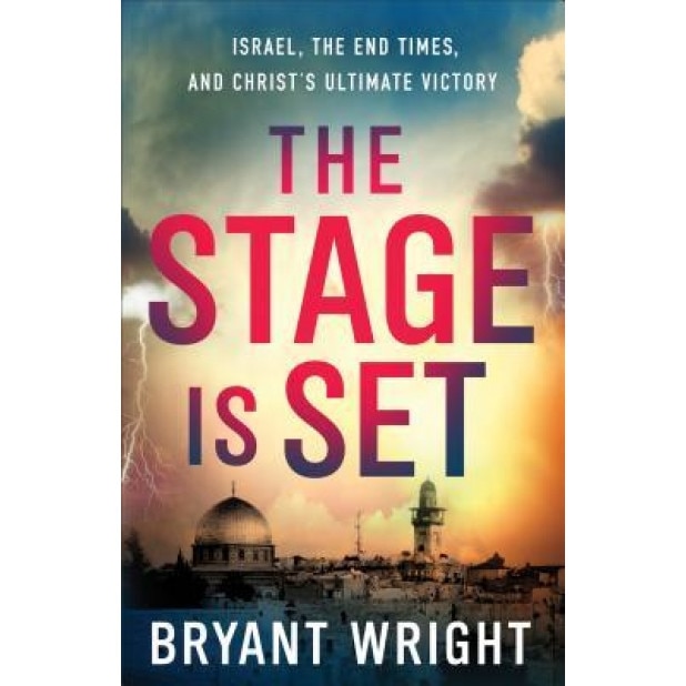 The Stage Is Set: Israel, the End Times, and Christ's Ultimate Victory, Bryant Wright (Author)