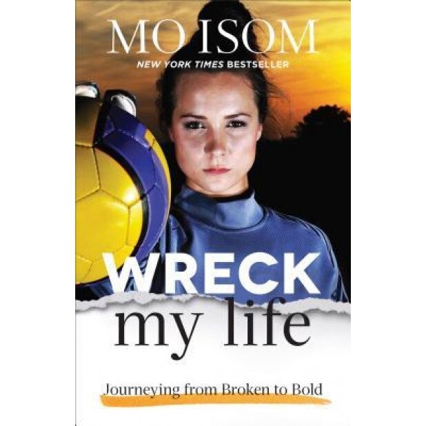 Wreck My Life: Journeying from Broken to Bold, Mo Isom (Author)