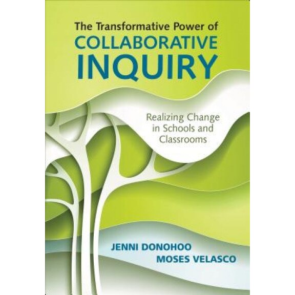The Transformative Power of Collaborative Inquiry: Realizing Change in Schools and Classrooms, Jenni Anne Marie Donohoo (Author)