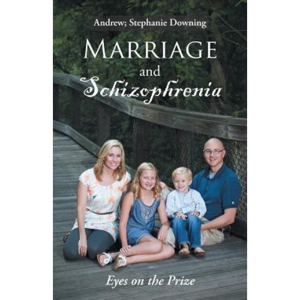 Marriage and Schizophrenia: Eyes on the Prize, Andrew Stephanie Downing (Author)
