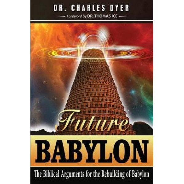 Future Babylon: The Biblical Arguments for Rebuilding Babylon, Charles Dyer (Author)