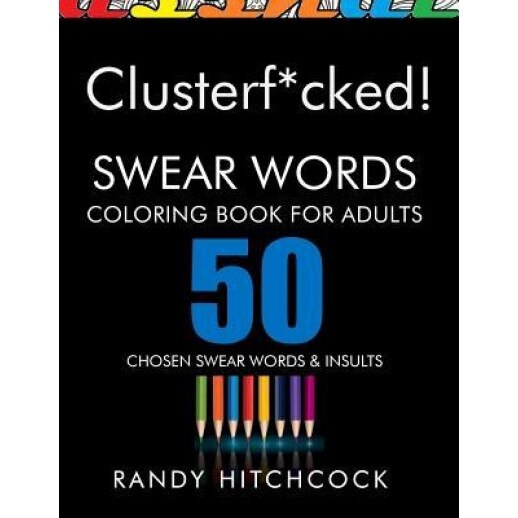 Clusterf*cked!: Swear Words Coloring Book for Adults, Randy Hitchcock (Author)