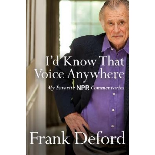 I'd Know That Voice Anywhere: My Favorite NPR Commentaries, Frank Deford (Author)