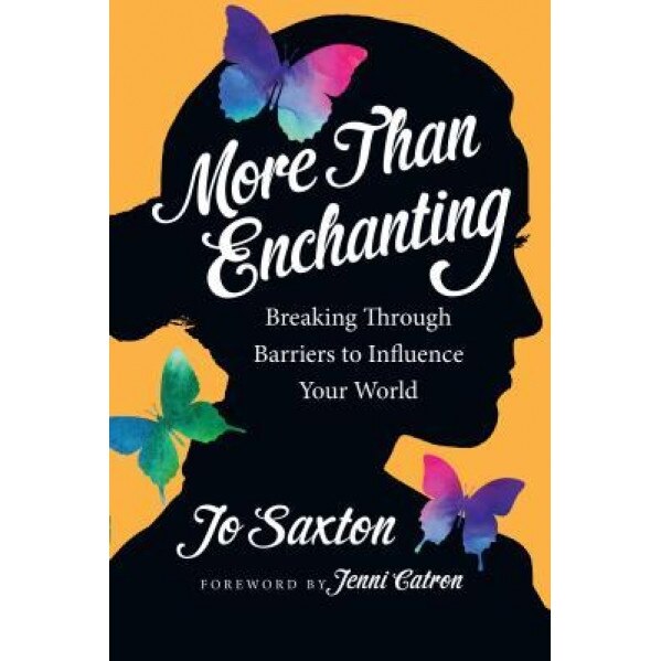 More Than Enchanting: Breaking Through Barriers to Influence Your World, Jo Saxton (Author)