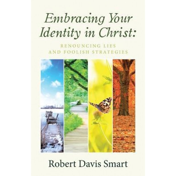 Embracing Your Identity in Christ: Renouncing Lies and Foolish Strategies, Robert Davis Smart (Author)
