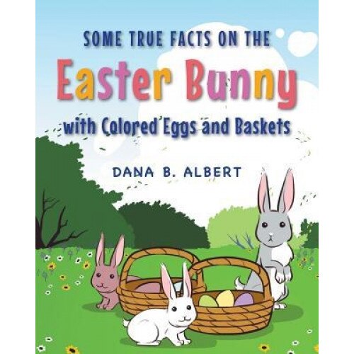 Some True Facts on the Easter Bunny with Colored Eggs and Baskets, Dana B. Albert (Author)