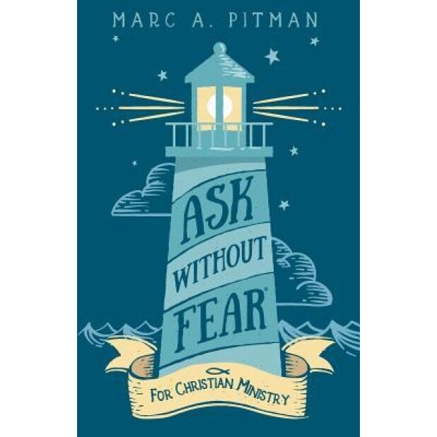 Ask Without Fear for Christian Ministry: Helping You Connect Donors with Causes That Have Eternal Impact, Marc A. Pitman (Author)