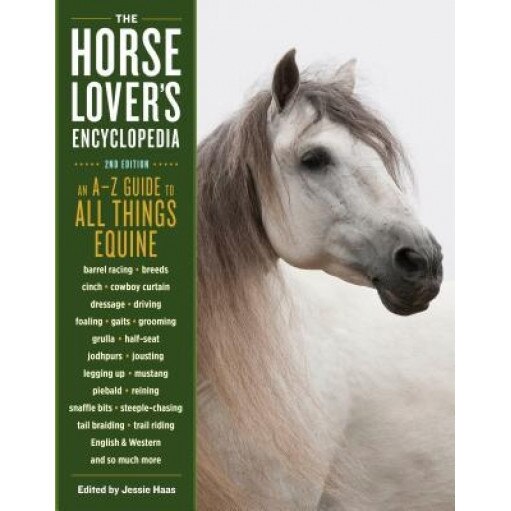 The Horse-Lover's Encyclopedia, 2nd Edition: A Z Guide to All Things Equine: Barrel Racing, Breeds, Cinch, Cowboy Curtain, Dressage, Driving, Foaling,, Jessie Haas (Author)
