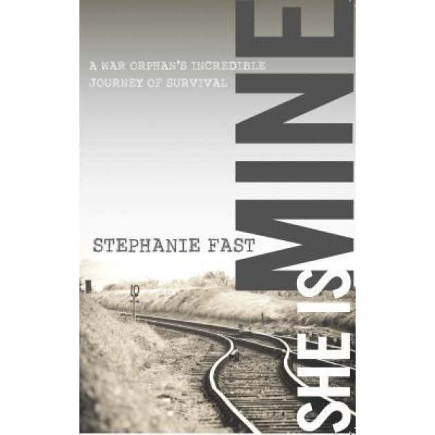 She Is Mine: A War Orphan's Incredible Journey of Survival, Stephanie Fast (Author)