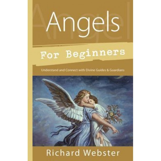 Angels for Beginners: Understand & Connect with Divine Guides & Guardians - Richard Webster (Author)