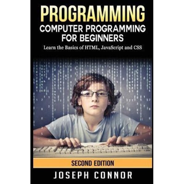 Programming: Computer Programming for Beginners: Learn the Basics of Html5, JavaScript & CSS, Joseph Connor (Author)