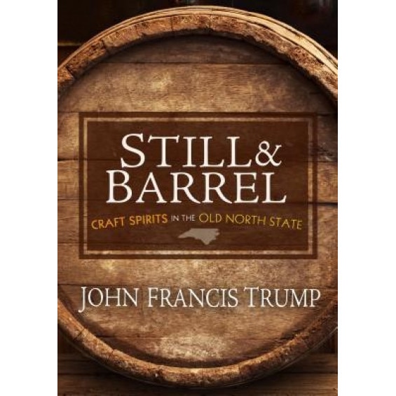 Still & Barrel: Craft Spirits in the Old North State, John Trump (Author)