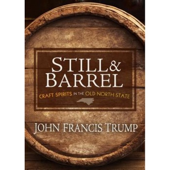 Still & Barrel: Craft Spirits in the Old North State, John Trump (Author) Still & Barrel: Craft Spirits in the Old North State, John Trump (Author)