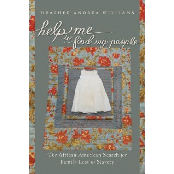 Help Me to Find My People: The African American Search for Family Lost in Slavery, Heather Andrea Williams (Author)