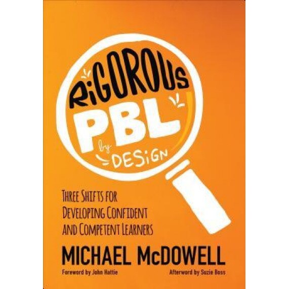 Rigorous Pbl by Design: Three Shifts for Developing Confident and Competent Learners, Michael P. McDowell (Author)